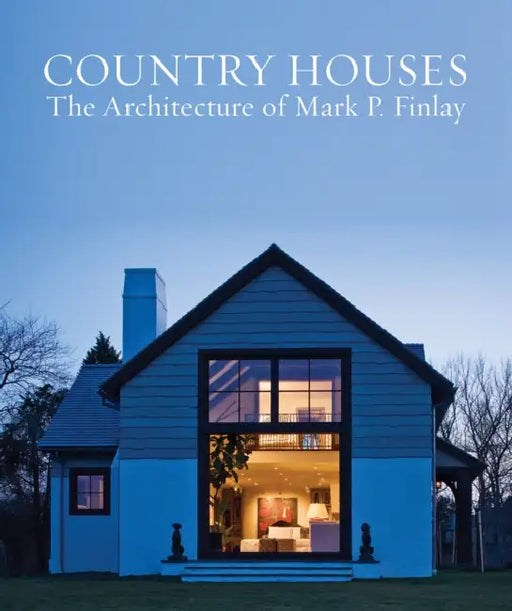 Country Houses: The Architecture of Mark P. Finlay by Mark P. Finlay