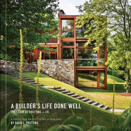 A Builder's Life Done Well: The Story of Prutting + Co. by David L. Prutting