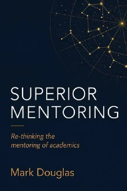 Superior Mentoring: Re-thinking the mentoring of academics by Mark Douglas