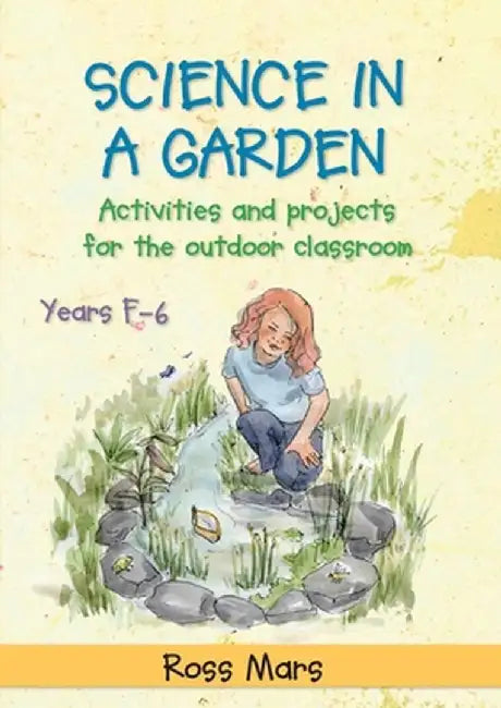 Science in a Garden: Activities and Projects for the Outdoor Classroom, Years F-6 by Ross Mars
