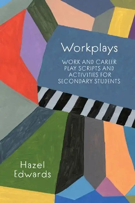Workplays: Work and Career Play Scripts and Activities for Secondary Students by Hazel Edwards
