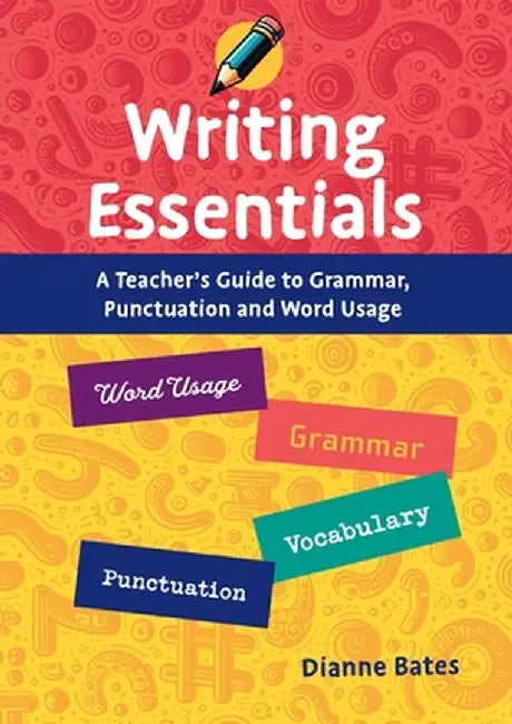 Writing Essentials: A Teacher's Guide to Grammar, Punctuation and Word Usage by Dianne Bates