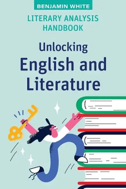 Literary Analysis Handbook: Unlocking English and Literature by Benjamin White