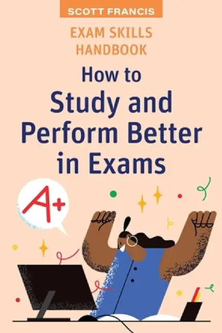 Exam Skills Handbook: How to Study and Perform Better in Exams by Scott Francis