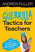 Guerrilla Tactics for Teachers: The Essential Classroom Management Guide by Andrew Fuller