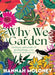 Why We Garden: On the Joy and Wonder of Growing Things, Even When We Don't Have to by Hannah Moloney