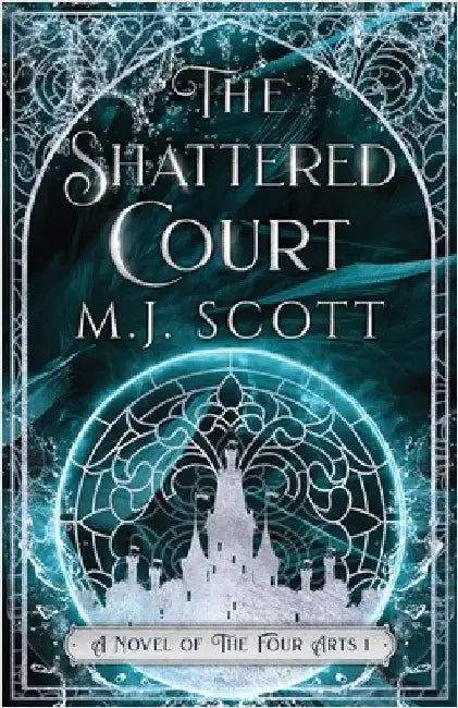 The Shattered Court: A Novel of the Four Arts by Scott, M. J.