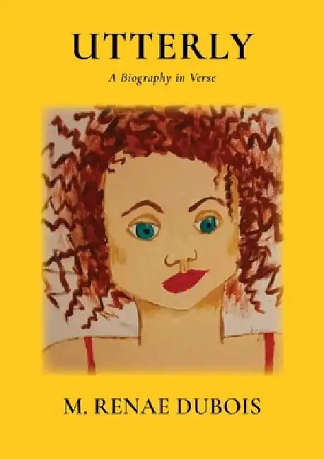 Utterly: A Biography in Verse by M. Renae DuBois