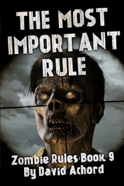 The Most Important Rule: Zombie Rules Book 9 by David Achord