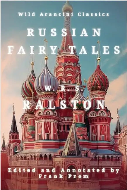 Russian Fairy Tales: A Choice Collection of Muscovite Folklore by Ralston, William R. S.