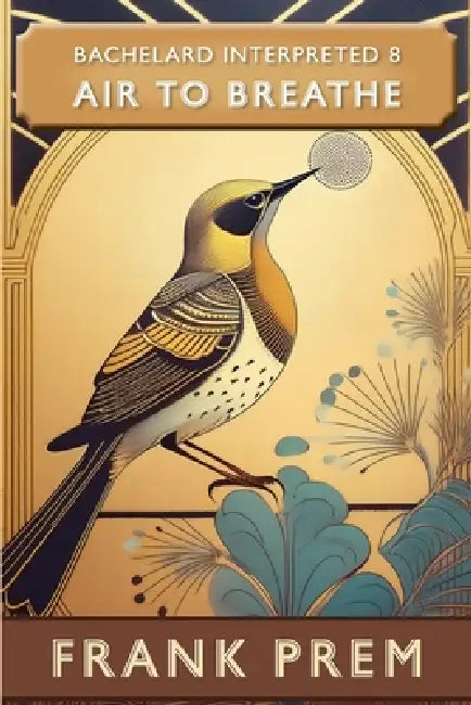Air to Breathe: Bachelard Interpreted Book 8 by Frank Prem
