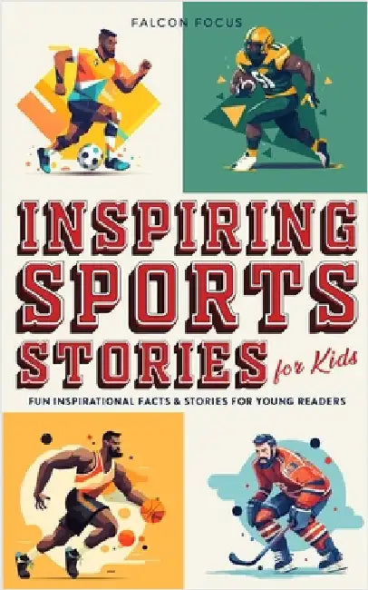 Inspiring Sports Stories For Kids - Fun, Inspirational Facts & Stories For Young Readers by Focus, Falcon
