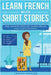 Learn French With Short Stories - Parallel French & English Vocabulary for Beginners. The Adventures of Clara Begin: A New Chapter in France by French Hacking