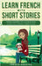 Learn French With Short Stories - Parallel French & English Vocabulary for Beginners. From Easter to Moving Day: Clara's Life-Changing Spring in Lyon by French Hacking