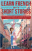 Learn French With Short Stories - Parallel French & English Vocabulary for Beginners. The Adventures of Clara in Paris: A Journey Through the City of by French Hacking