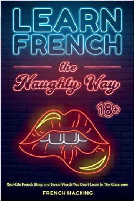 Learn French the Naughty Way - Real-Life French Slang and Swear Words You Don't Learn In The Classroom by French Hacking