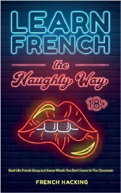 Learn French the Naughty Way - Real-Life French Slang and Swear Words You Don't Learn In The Classroom by French Hacking