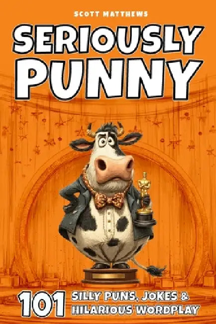 Seriously Punny - 101 Silly Puns, Jokes & Hilarious Wordplay by Scott Matthews