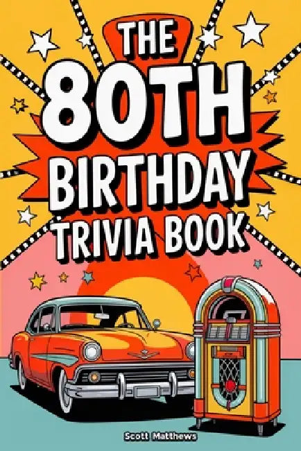 The 80th Birthday Trivia Book - a Fun Quiz and Game Night Book Packed with Facts from the 40s to Today by Scott Matthews