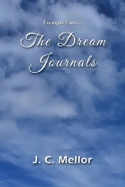 Excerpts from ... The Dream Journals by J. C. Mellor