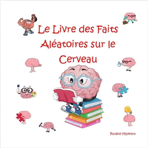 Le Livre des Faits Aléatoires sur le Cerveau by Malkoun, Pauline