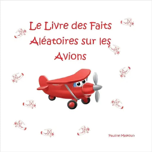 Le Livre des Faits Aléatoires sur les Avions by Malkoun, Pauline