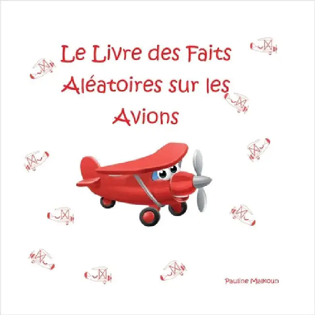 Le Livre des Faits Aléatoires sur les Avions by Malkoun, Pauline