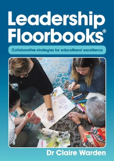 Leadership Floorbooks: Collaborative strategies for educational excellence by Claire Warden