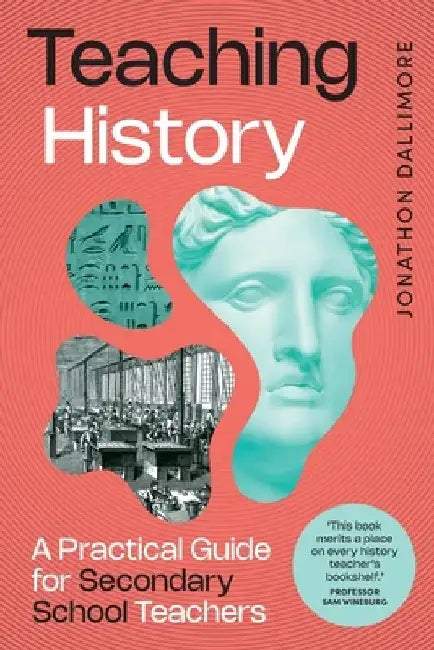 Teaching History: A Practical Guide for Secondary School Teachers by Jonathon Dallimore