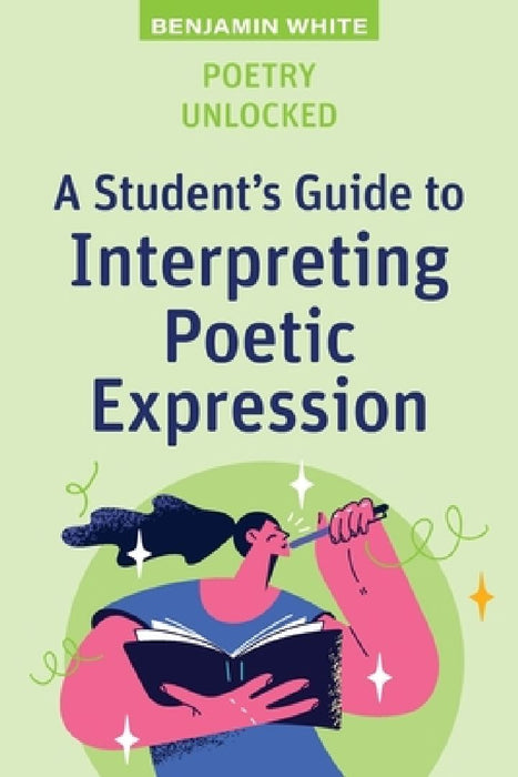 Poetry Unlocked: A Student's Guide to Interpreting Poetic Expression by Benjamin White