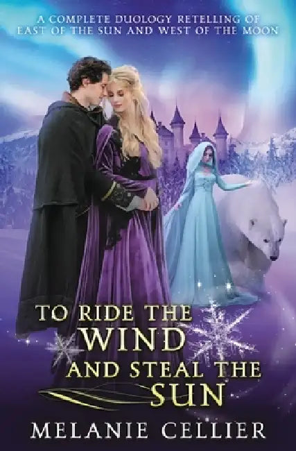 To Ride the Wind and Steal the Sun: A Complete Duology Retelling of East of the Sun and West of the Moon by Melanie Cellier
