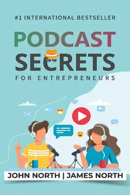 Podcast Secrets for Entrepreneurs: The 5 Step Blueprint to Crafting, Developing, and Monetizing Your Show by John North