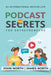 Podcast Secrets for Entrepreneurs: The 5 Step Blueprint to Crafting, Developing, and Monetizing Your Show by John North