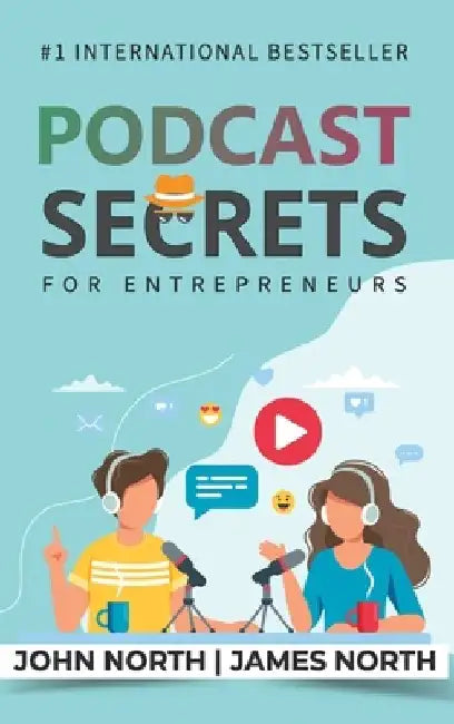 Podcast Secrets for Entrepreneurs: The 5 Step Blueprint to Crafting, Developing, and Monetizing Your Show by John North