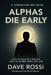 Alphas Die Early: For the Man on a Mission - And the Women Who Love Him by Dave Rossi, Brad Kearns