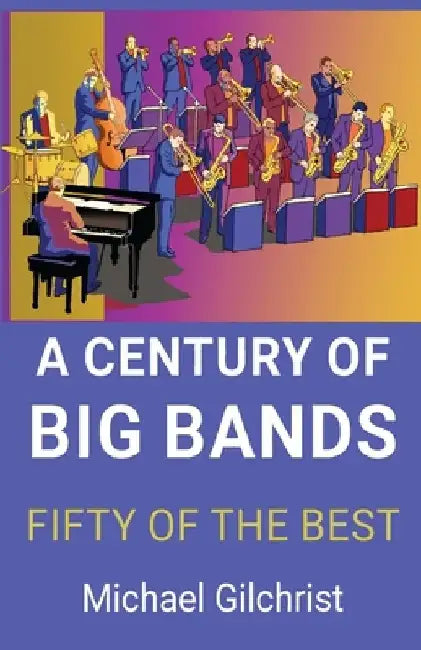 A Century of Big Bands: Fifty of the Best by Michael Gilchrist