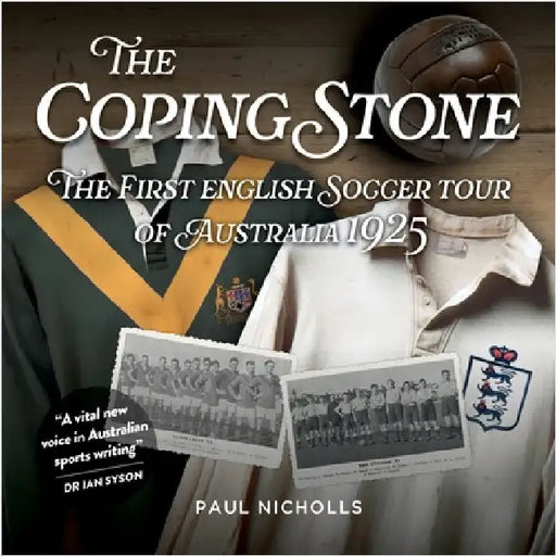 The Coping Stone: The First English Soccer Tour of Australia 1925 by Nicholls, Paul