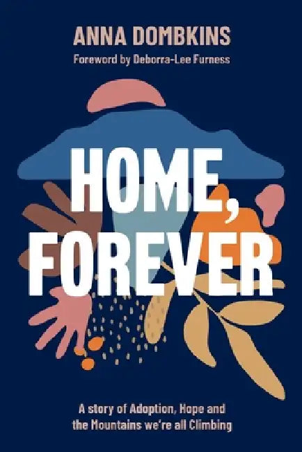 Home, Forever: A story of adoption, hope, and the mountains we're all climbing by Anna Dombkins