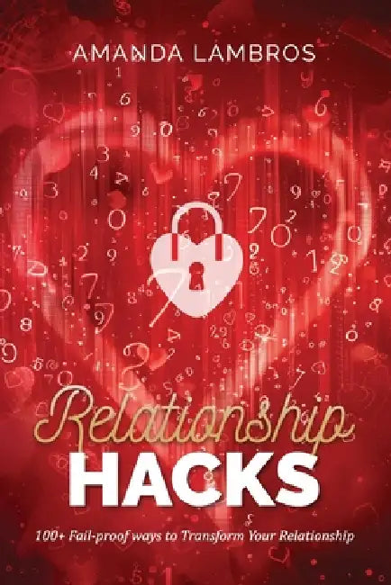 Relationship Hacks: 100+ Fail-Proof Ways to Transform Your Relationship by Amanda E. Lambros
