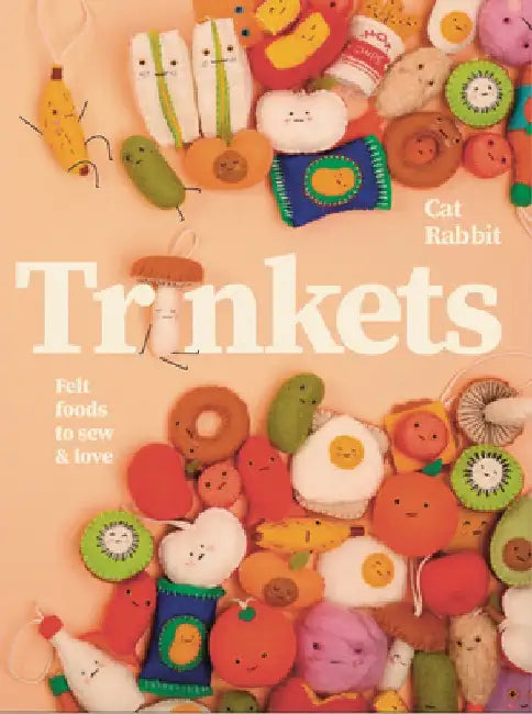 Trinkets: Felt Foods to Sew and Love by Rabbit, Cat