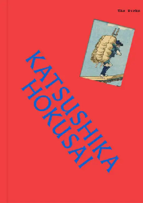 The Works: Katsushika Hokusai: The Essential Masterpieces by Sally Grant