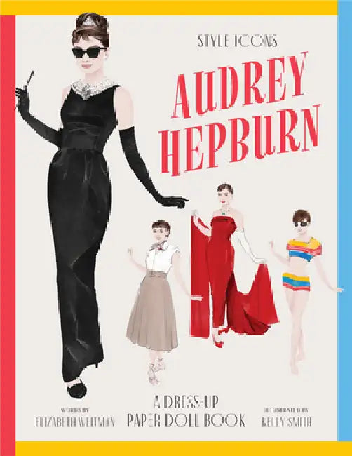 Style Icons: Audrey Hepburn: A Dress-Up Paper Doll Book by Elizabeth Weitzman, Kelly Smith