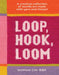 Loop, Hook, Loom: A Creative Collection of Textile Art Made with Yarn and Thread by Sophia Cai