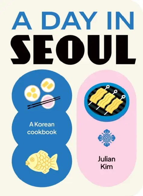 A Day in Seoul: A Korean Cookbook by Julian Kim