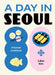 A Day in Seoul: A Korean Cookbook by Julian Kim