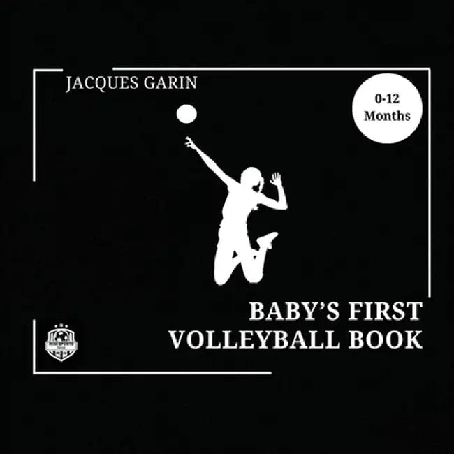 Baby's First Volleyball Book: Black and White High Contrast Baby Book 0-12 Months on Volleyball by Jacques Garin