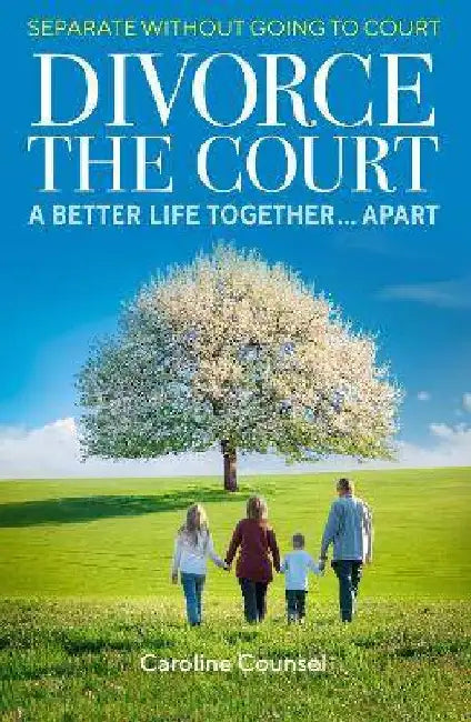 Divorce the Court: Separate without Going to Court: a Better Life Together Apart by Caroline Counsel