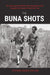The Buna Shots: The Amazing Story Behind Two Photographs That Changed the Course of World War Two by Stephen Dando-Collins
