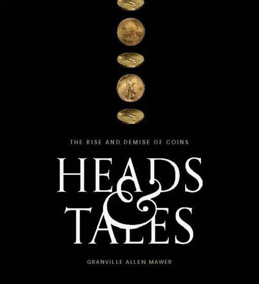 Heads & Tales: The Rise and Demise of Coins by Granville Allen Mawer