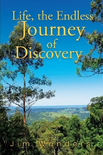 Life, the Endless Journey of Discovery by Jim Wonders